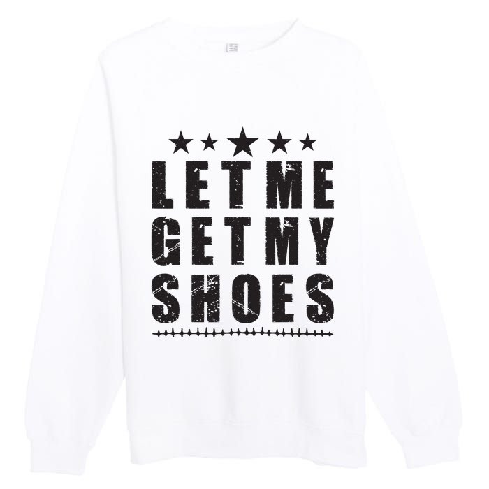 Im Voting For Let Me Get My Shoes Premium Crewneck Sweatshirt