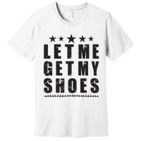 Im Voting For Let Me Get My Shoes Premium T-Shirt