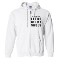 Im Voting For Let Me Get My Shoes Full Zip Hoodie