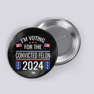 IM Voting For The Convicted Fellon 2024 Us Flag Pro Trump Button