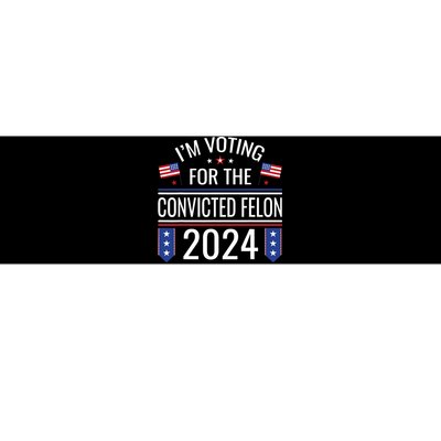 IM Voting For The Convicted Fellon 2024 Us Flag Pro Trump Bumper Sticker