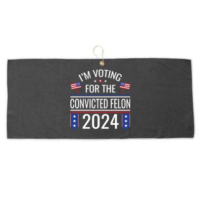 IM Voting For The Convicted Fellon 2024 Us Flag Pro Trump Large Microfiber Waffle Golf Towel