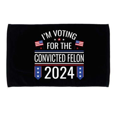 IM Voting For The Convicted Fellon 2024 Us Flag Pro Trump Microfiber Hand Towel