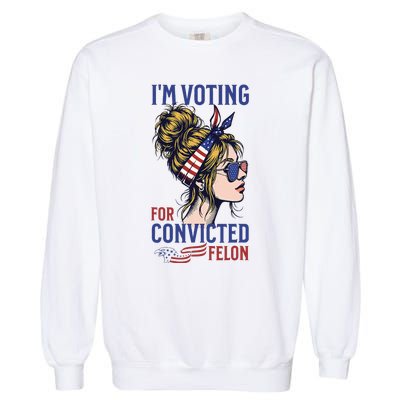 IM Voting For A Convicted Felon In 2024 Garment-Dyed Sweatshirt