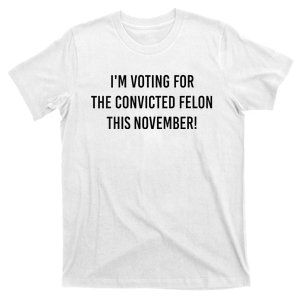 Im Voting For The Convicted Felon This November T-Shirt