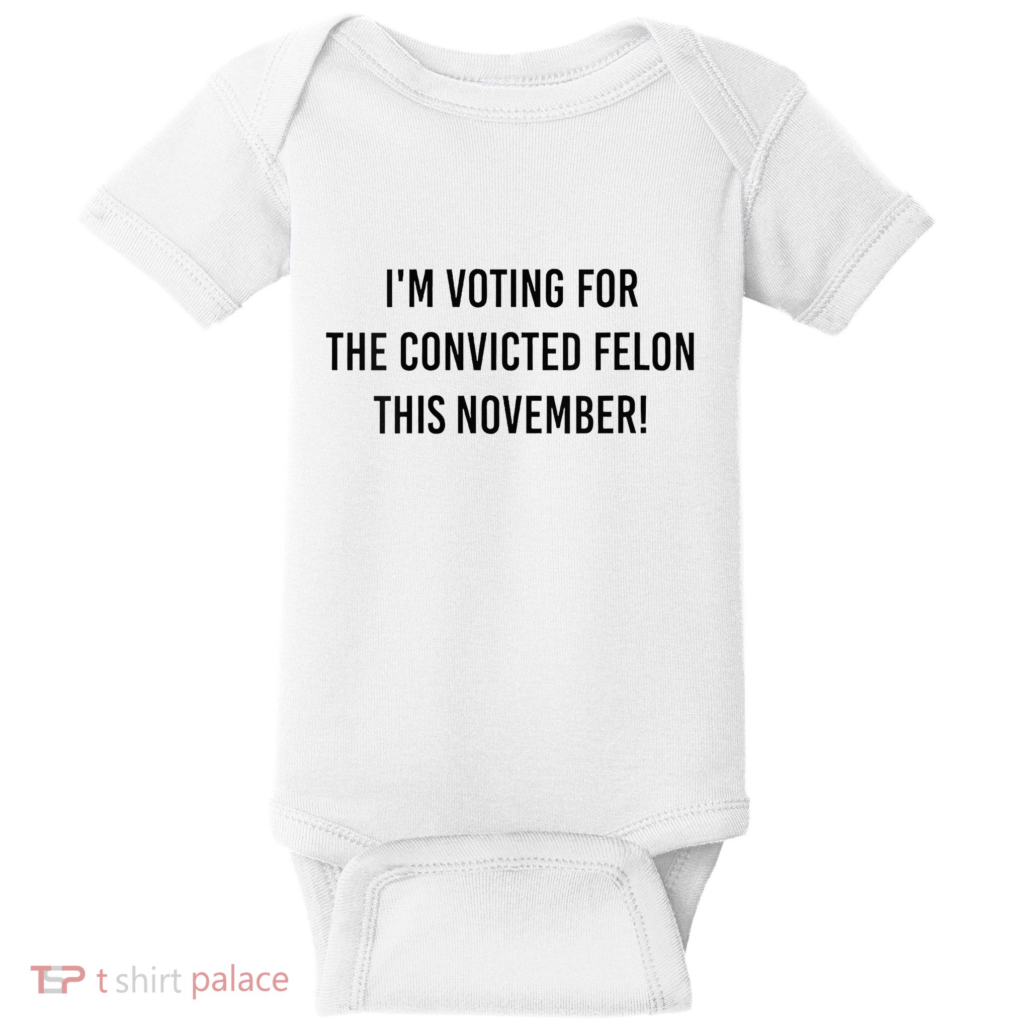 Im Voting For The Convicted Felon This November Baby Bodysuit