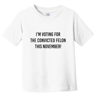 Im Voting For The Convicted Felon This November Toddler T-Shirt