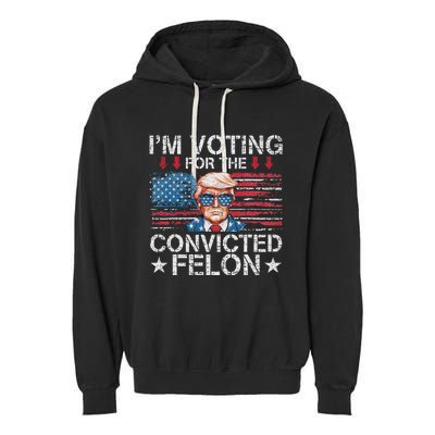 IM Voting For The Convicted Felon Funny Trump 2024 Garment-Dyed Fleece Hoodie