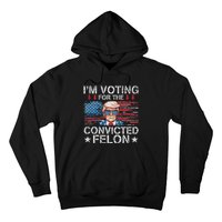 IM Voting For The Convicted Felon Funny Trump 2024 Hoodie