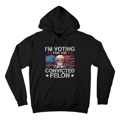 IM Voting For The Convicted Felon Funny Trump 2024 Hoodie