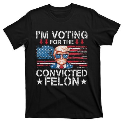 IM Voting For The Convicted Felon Funny Trump 2024 T-Shirt