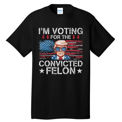 IM Voting For The Convicted Felon Funny Trump 2024 Tall T-Shirt