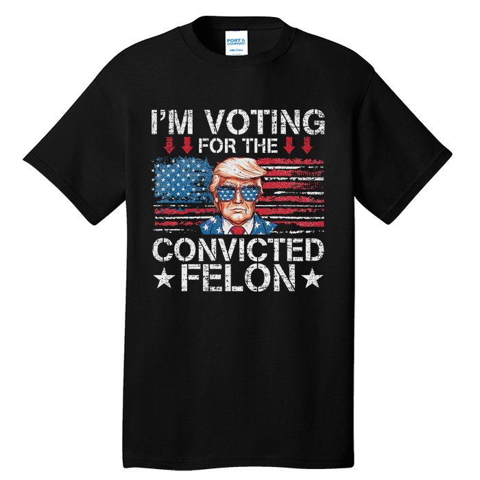 IM Voting For The Convicted Felon Funny Trump 2024 Tall T-Shirt