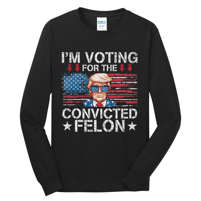 IM Voting For The Convicted Felon Funny Trump 2024 Tall Long Sleeve T-Shirt