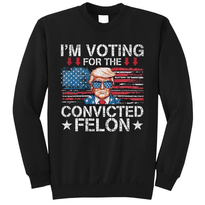 IM Voting For The Convicted Felon Funny Trump 2024 Tall Sweatshirt