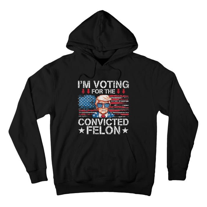 IM Voting For The Convicted Felon Funny Trump 2024 Tall Hoodie