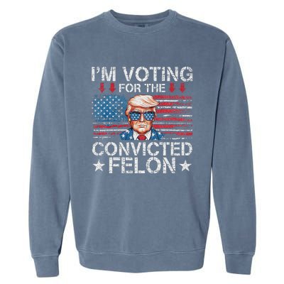 IM Voting For The Convicted Felon Funny Trump 2024 Garment-Dyed Sweatshirt