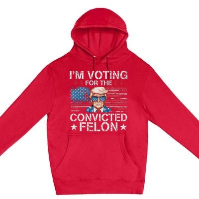 IM Voting For The Convicted Felon Funny Trump 2024 Premium Pullover Hoodie