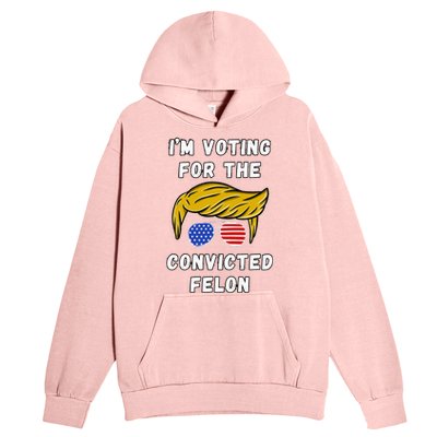 IM Voting For The Convicted Felon Urban Pullover Hoodie