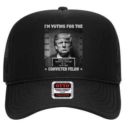 IM Voting For The Convicted Felon Funny Trump 2024 Gift High Crown Mesh Back Trucker Hat