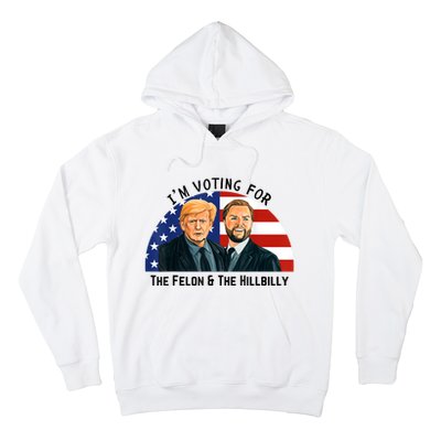 IM Voting For The Felon & The Hillbilly Trump Vance 2024 Hoodie