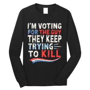 IM Voting For The Guy They Keep Trying To Kill 2024 Usa Long Sleeve Shirt