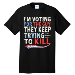 IM Voting For The Guy They Keep Trying To Kill 2024 Usa Tall T-Shirt