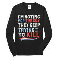 IM Voting For The Guy They Keep Trying To Kill 2024 Usa Tall Long Sleeve T-Shirt