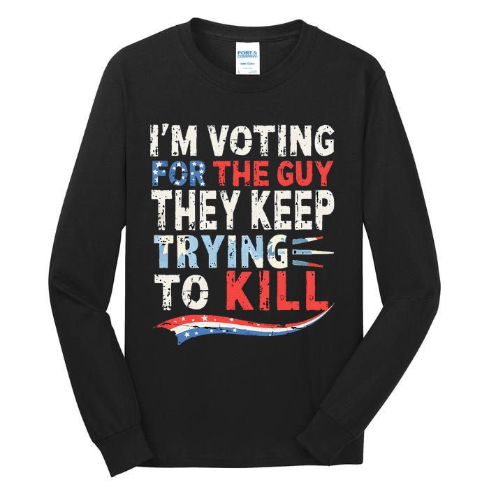 IM Voting For The Guy They Keep Trying To Kill 2024 Usa Tall Long Sleeve T-Shirt