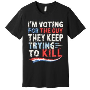 IM Voting For The Guy They Keep Trying To Kill 2024 Usa Premium T-Shirt