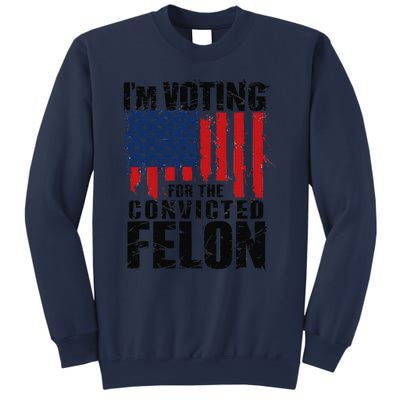 IM Voting For The Convicted Felon Funny Pro Trump 2024 Sweatshirt