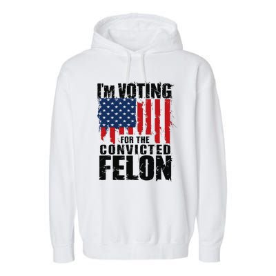 IM Voting For The Convicted Felon Funny Pro Trump 2024 Garment-Dyed Fleece Hoodie