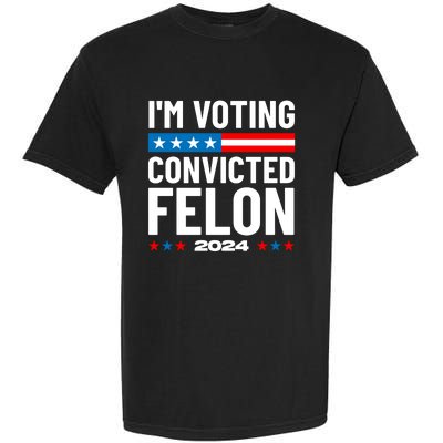 Im Voting For The Convicted Felon Funny Pro Trump 2024 Garment-Dyed Heavyweight T-Shirt