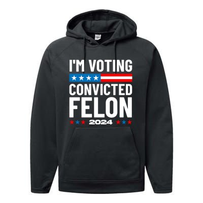 Im Voting For The Convicted Felon Funny Pro Trump 2024 Performance Fleece Hoodie