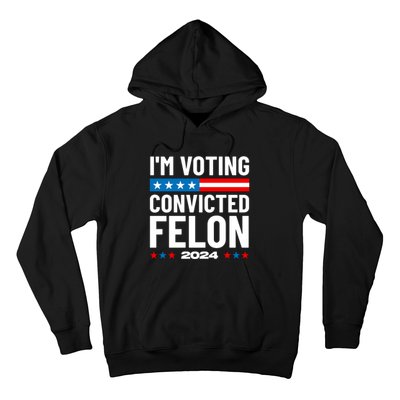 Im Voting For The Convicted Felon Funny Pro Trump 2024 Hoodie