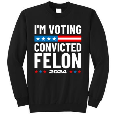 Im Voting For The Convicted Felon Funny Pro Trump 2024 Sweatshirt