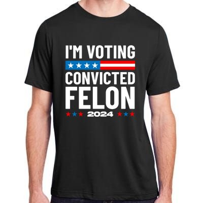 Im Voting For The Convicted Felon Funny Pro Trump 2024 Adult ChromaSoft Performance T-Shirt