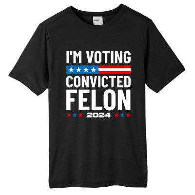 Im Voting For The Convicted Felon Funny Pro Trump 2024 Tall Fusion ChromaSoft Performance T-Shirt