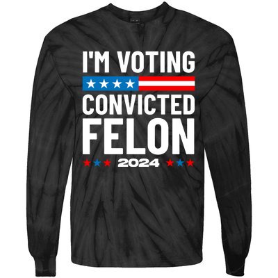 Im Voting For The Convicted Felon Funny Pro Trump 2024 Tie-Dye Long Sleeve Shirt