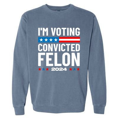 Im Voting For The Convicted Felon Funny Pro Trump 2024 Garment-Dyed Sweatshirt