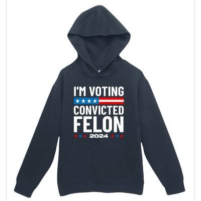 Im Voting For The Convicted Felon Funny Pro Trump 2024 Urban Pullover Hoodie