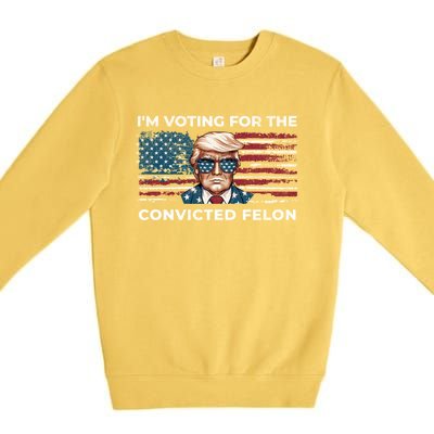 IM Voting For The Convicted Felon Funny Pro Trump 2024 Gift Premium Crewneck Sweatshirt