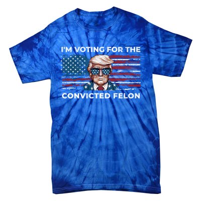 IM Voting For The Convicted Felon Funny Pro Trump 2024 Gift Tie-Dye T-Shirt