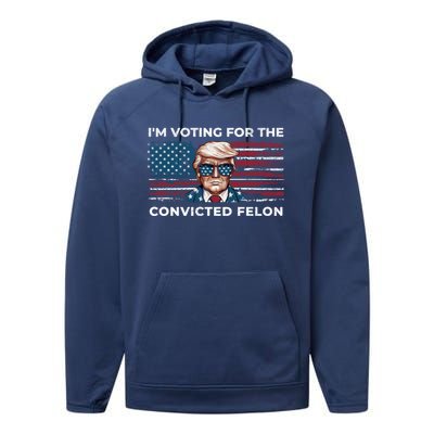 IM Voting For The Convicted Felon Funny Pro Trump 2024 Gift Performance Fleece Hoodie