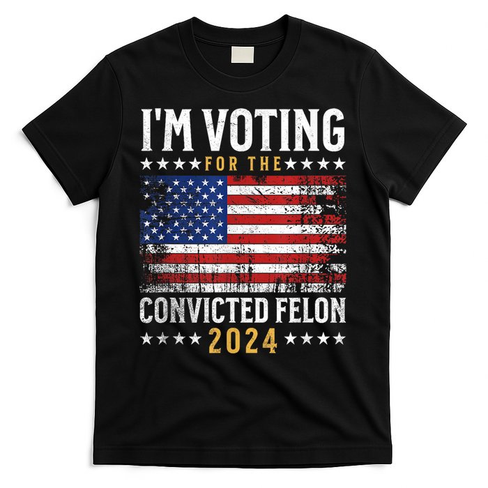 Im Voting Felon 2024 Voting For Felon Convicted Felon T-Shirt