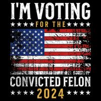 Im Voting Felon 2024 Voting For Felon Convicted Felon T-Shirt