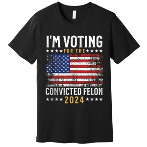 Im Voting Felon 2024 Voting For Felon Convicted Felon Premium T-Shirt