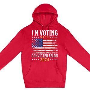 Im Voting Felon 2024 Voting For Felon Convicted Felon Premium Pullover Hoodie