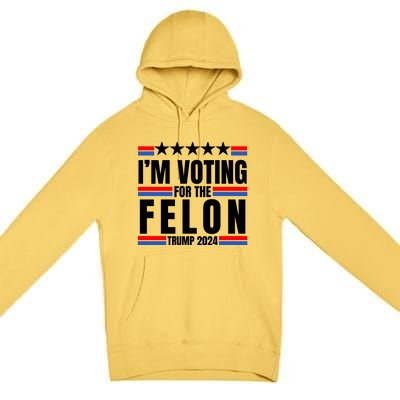 IM Voting For The Felon Trump 2024 Proud Supporter Premium Pullover Hoodie