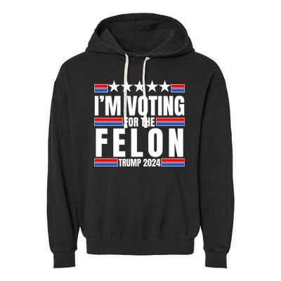 IM Voting For The Felon Trump 2024 Proud Supporter Garment-Dyed Fleece Hoodie